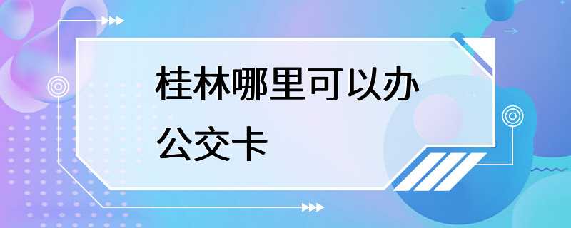 桂林哪里可以办公交卡