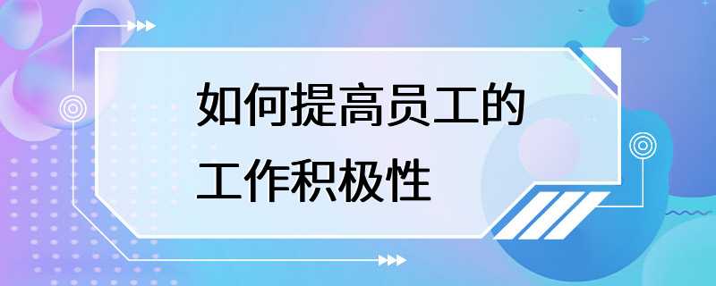 如何提高员工的工作积极性