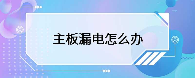 主板漏电怎么办