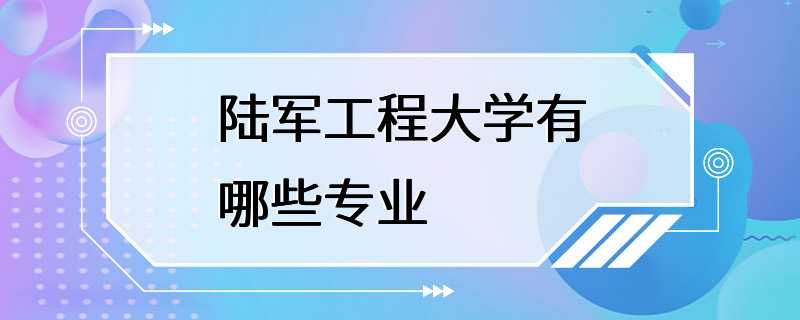 陆军工程大学有哪些专业