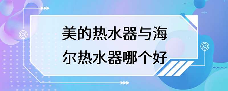 美的热水器与海尔热水器哪个好