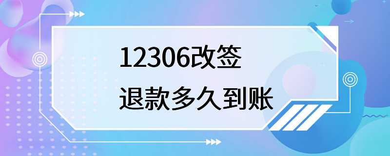 12306改签退款多久到账