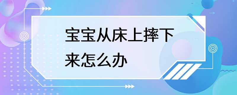 宝宝从床上摔下来怎么办