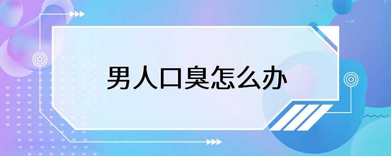 男人口臭怎么办