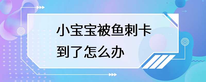 小宝宝被鱼刺卡到了怎么办