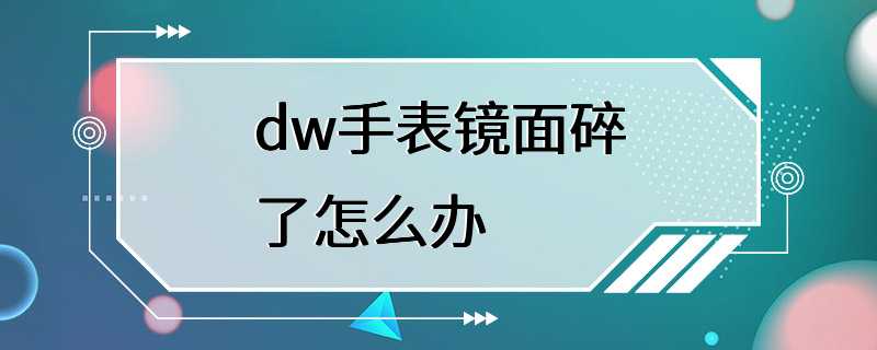 dw手表镜面碎了怎么办