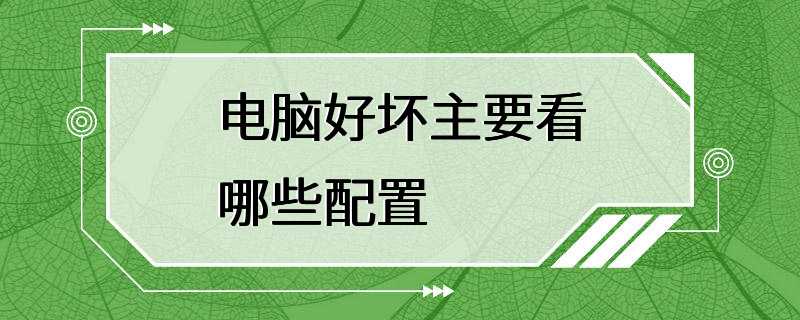 电脑好坏主要看哪些配置