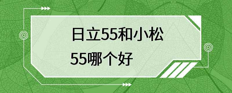 日立55和小松55哪个好