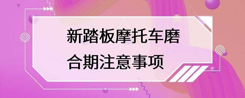 新踏板摩托车磨合期注意事项