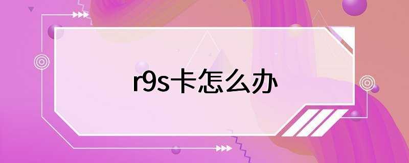 r9s卡怎么办