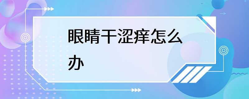 眼睛干涩痒怎么办