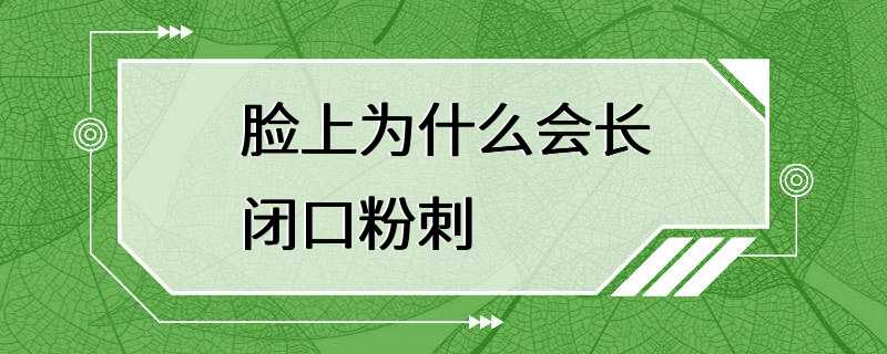 脸上为什么会长闭口粉刺