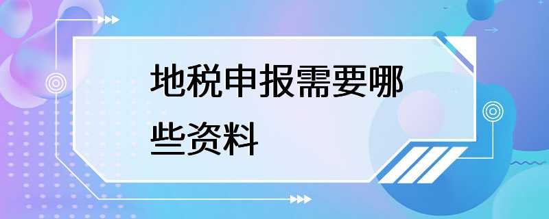 地税申报需要哪些资料