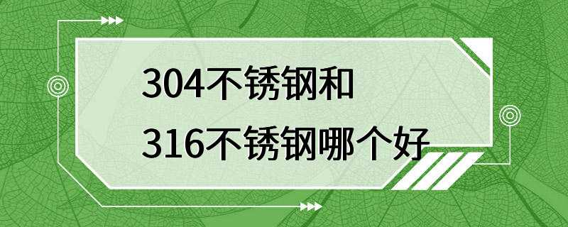 304不锈钢和316不锈钢哪个好