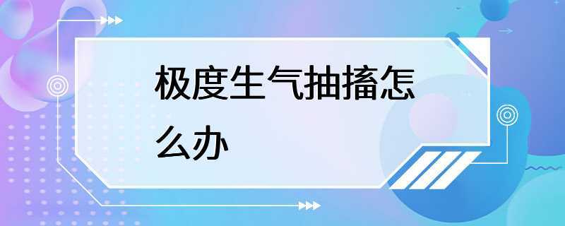 极度生气抽搐怎么办