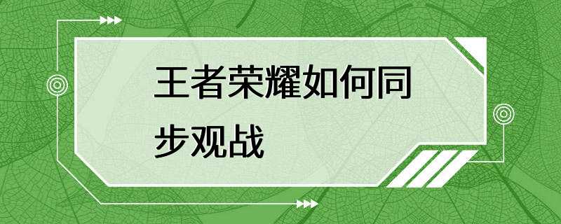 王者荣耀如何同步观战