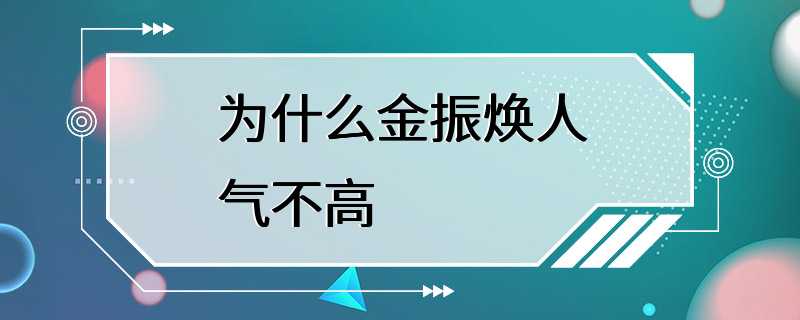 为什么金振焕人气不高