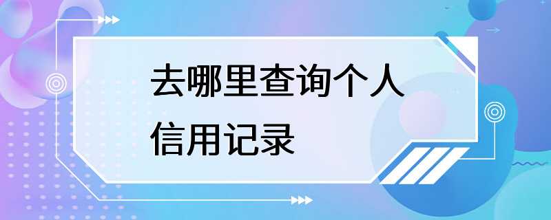 去哪里查询个人信用记录