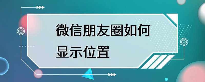 微信朋友圈如何显示位置