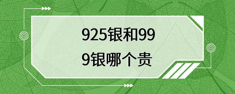 925银和999银哪个贵