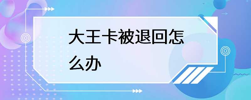 大王卡被退回怎么办