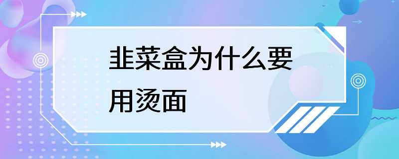 韭菜盒为什么要用烫面