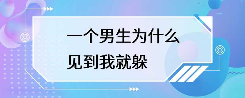 一个男生为什么见到我就躲