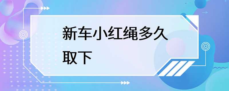 新车小红绳多久取下