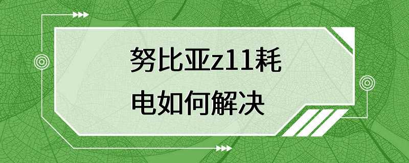 努比亚z11耗电如何解决