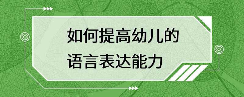 如何提高幼儿的语言表达能力