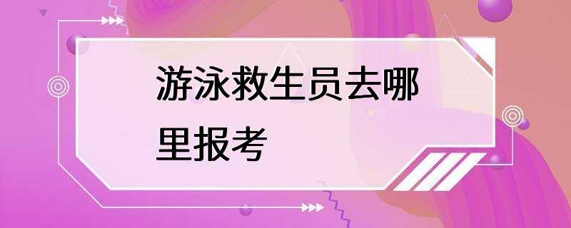 游泳救生员去哪里报考