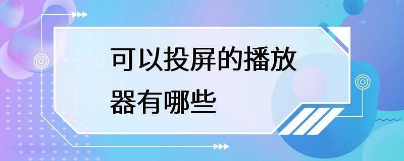 可以投屏的播放器有哪些