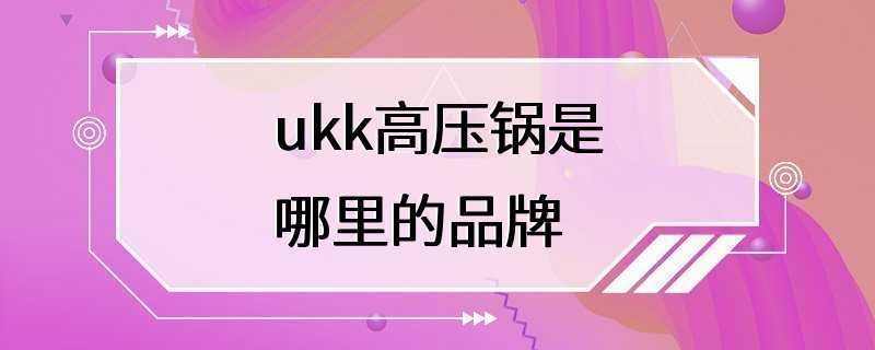 ukk高压锅是哪里的品牌