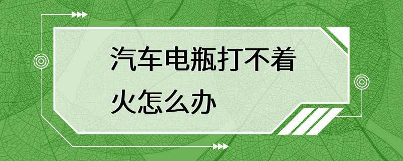 汽车电瓶打不着火怎么办