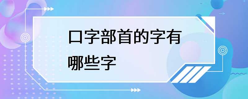 口字部首的字有哪些字