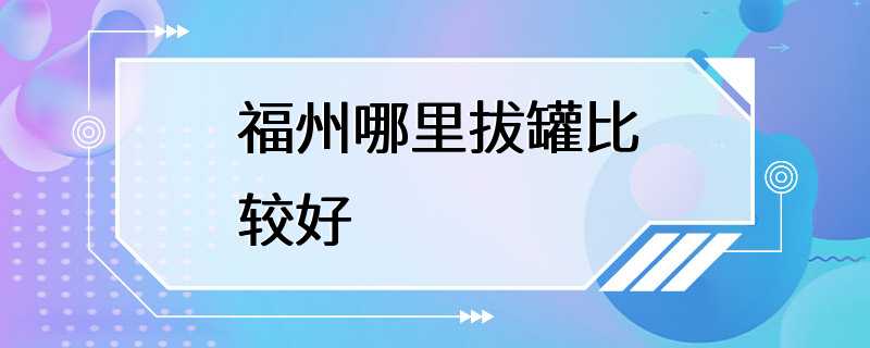 福州哪里拔罐比较好