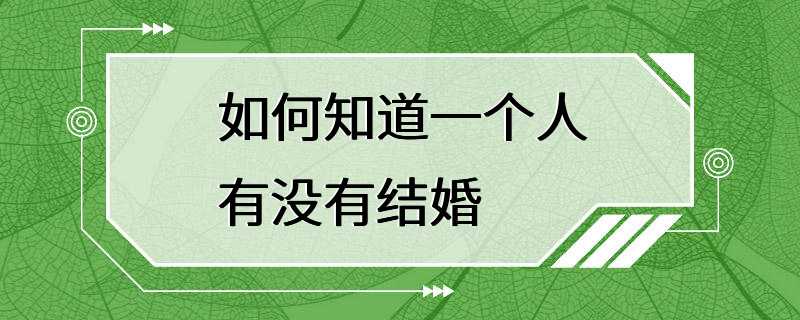 如何知道一个人有没有结婚