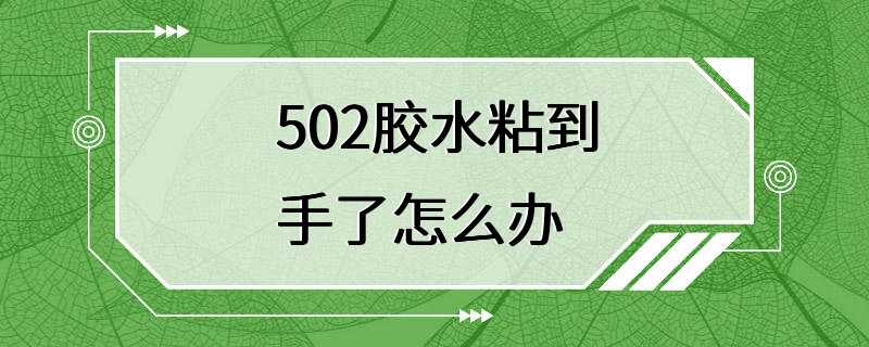 502胶水粘到手了怎么办