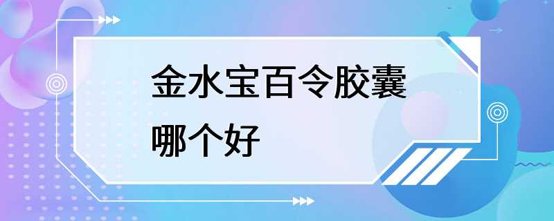 金水宝百令胶囊哪个好