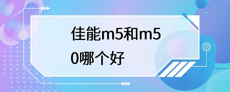 佳能m5和m50哪个好