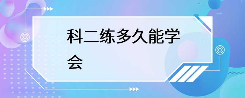 科二练多久能学会