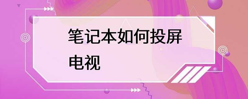 笔记本如何投屏电视