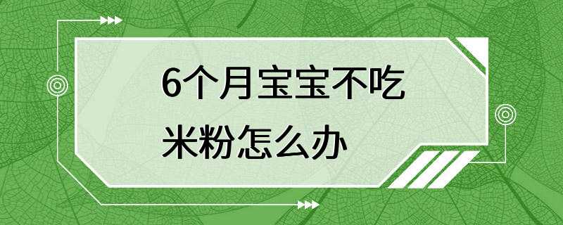 6个月宝宝不吃米粉怎么办