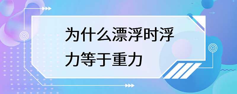 为什么漂浮时浮力等于重力