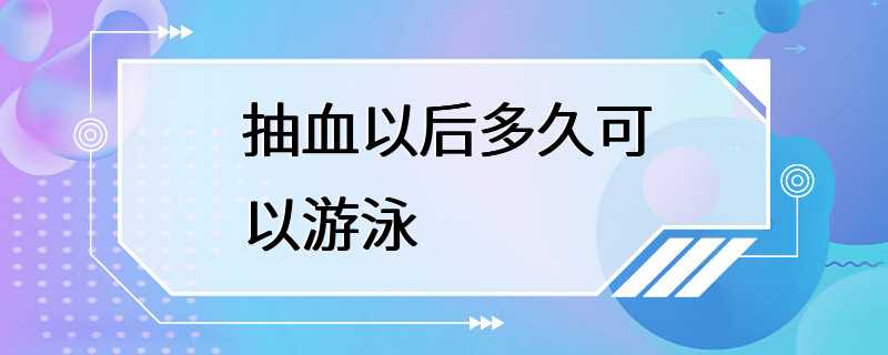 抽血以后多久可以游泳