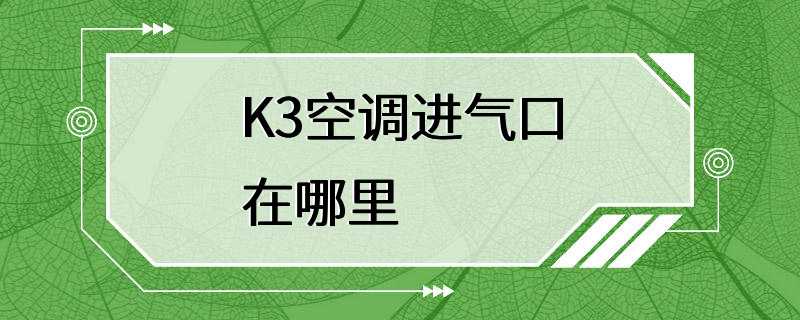 K3空调进气口在哪里