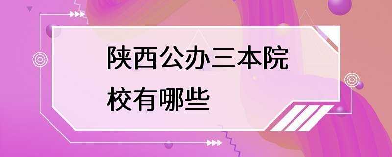 陕西公办三本院校有哪些