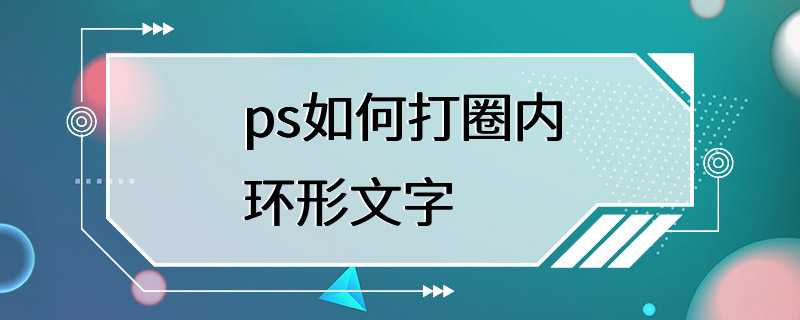 ps如何打圈内环形文字