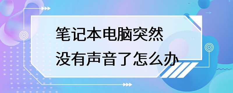 笔记本电脑突然没有声音了怎么办