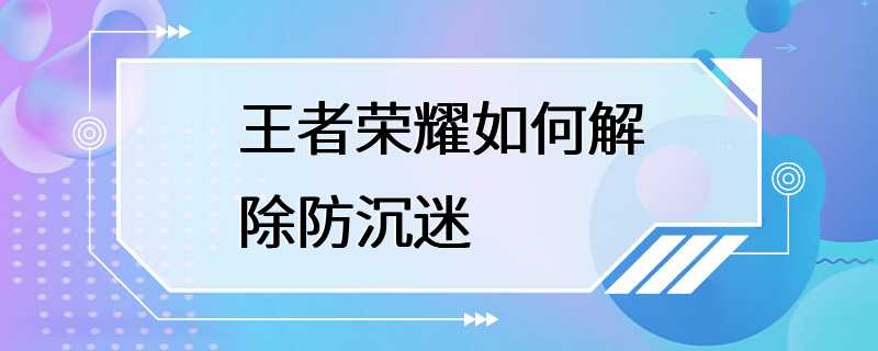 王者荣耀如何解除防沉迷